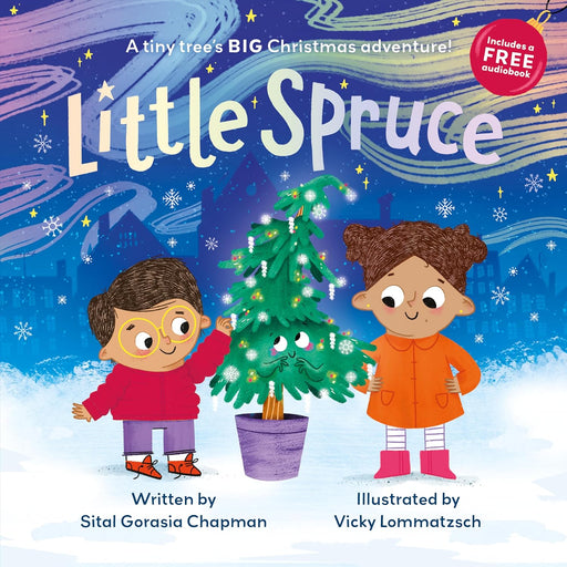 Little Spruce: A tiny tree’s BIG Christmas adventure Picture Book! (with Free Audio Book): By Sital Gorasia Chapman - Ages 3-6 - Paperback 3-5 Sweet Cherry Publishing