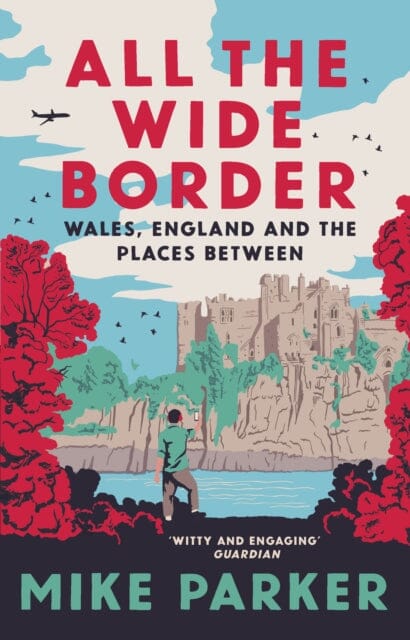 All the Wide Border : Wales, England and the Places Between by Mike Parker Extended Range HarperCollins Publishers