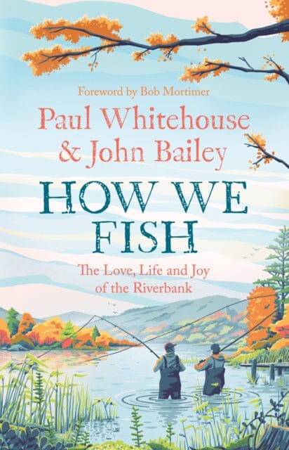 How We Fish : The New Book from the Fishing Brains Behind the Hit Tv Series Gone Fishing, with a Foreword by Bob Mortimer by Paul Whitehouse Extended Range HarperCollins Publishers