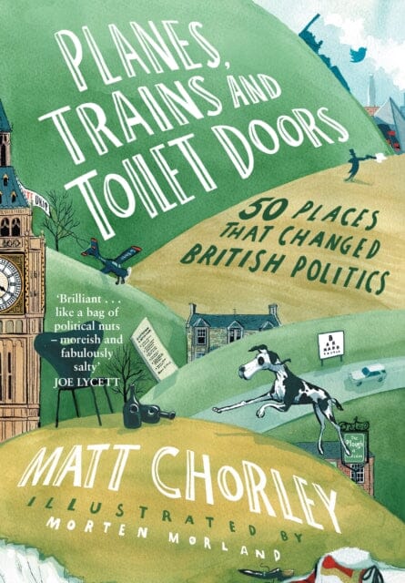 Planes, Trains and Toilet Doors : 50 Places That Changed British Politics by Matt Chorley Extended Range HarperCollins Publishers