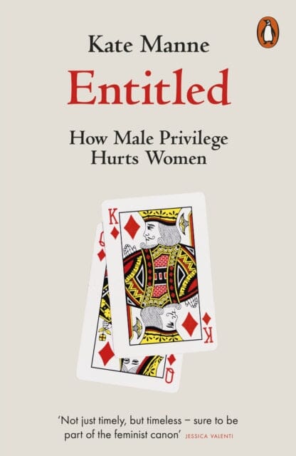 Entitled: How Male Privilege Hurts Women by Kate Manne Extended Range Penguin Books Ltd