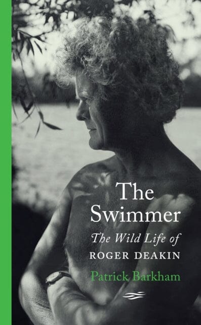 The Swimmer : The Wild Life of Roger Deakin by Patrick Barkham Extended Range Penguin Books Ltd