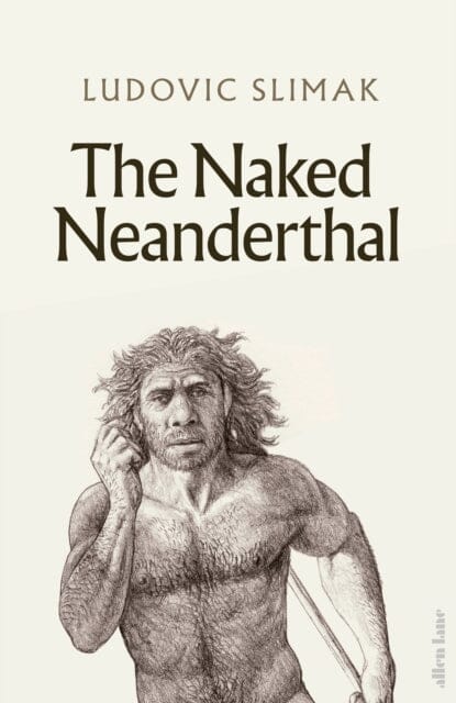 The Naked Neanderthal by Ludovic Slimak Extended Range Penguin Books Ltd