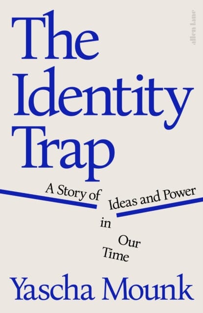 The Identity Trap : A Story of Ideas and Power in Our Time by Yascha Mounk Extended Range Penguin Books Ltd