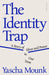 The Identity Trap : A Story of Ideas and Power in Our Time by Yascha Mounk Extended Range Penguin Books Ltd
