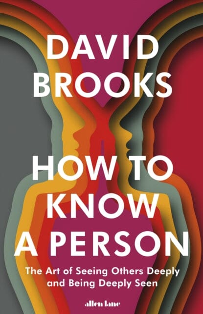 How To Know a Person : The Art of Seeing Others Deeply and Being Deeply Seen by David Brooks Extended Range Penguin Books Ltd