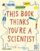 This Book Thinks You're a Scientist : Imagine * Experiment * Create Popular Titles Thames & Hudson Ltd