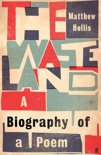 The Waste Land: A Biography of a Poem by Matthew Hollis Extended Range Faber & Faber