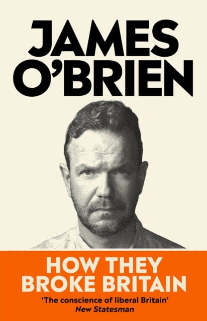 How They Broke Britain : The Instant Sunday Times Bestseller by James O'Brien Extended Range Ebury Publishing