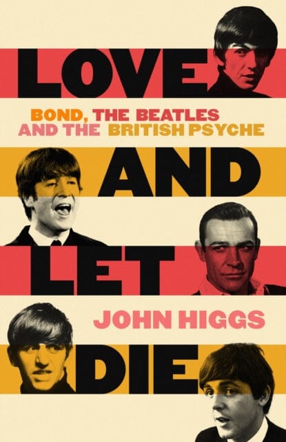 Love and Let Die : Bond, the Beatles and the British Psyche Extended Range Orion Publishing Co