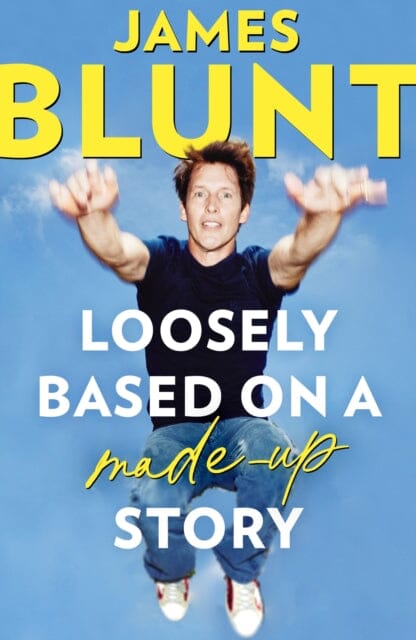 Loosely Based On A Made-Up Story : A Non-Memoir by James Blunt Extended Range Little, Brown Book Group