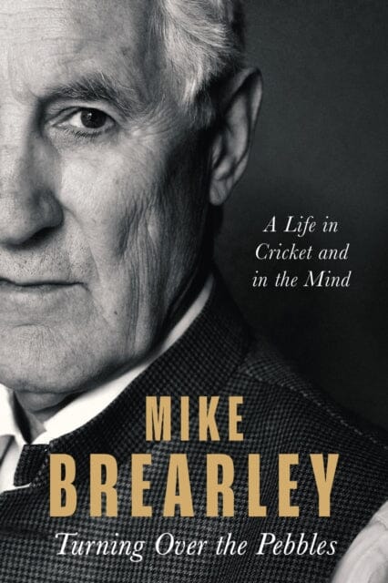 Turning Over the Pebbles : A Life in Cricket and in the Mind by Mike Brearley Extended Range Little, Brown Book Group