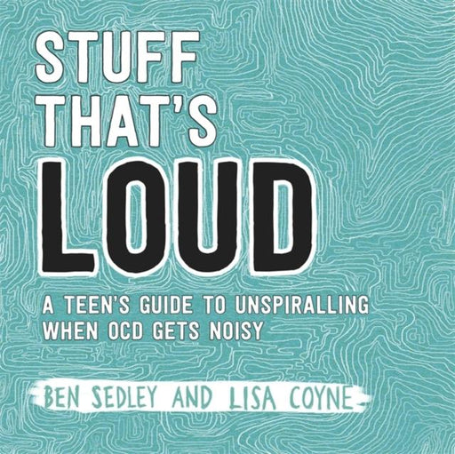 Stuff That's Loud : A Teen's Guide to Unspiralling when OCD Gets Noisy Popular Titles Little, Brown Book Group