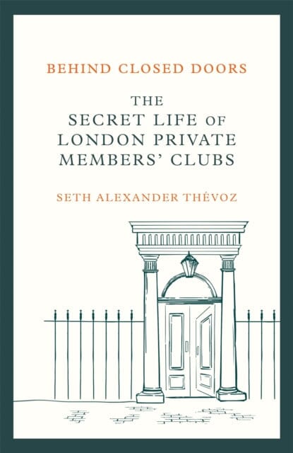 Behind Closed Doors : The Secret Life of London Private Members' Clubs Extended Range Little, Brown Book Group