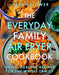 The Everyday Family Air Fryer Cookbook : Delicious, quick and easy recipes for busy families using UK measurements by Sarah Flower Extended Range Little, Brown Book Group