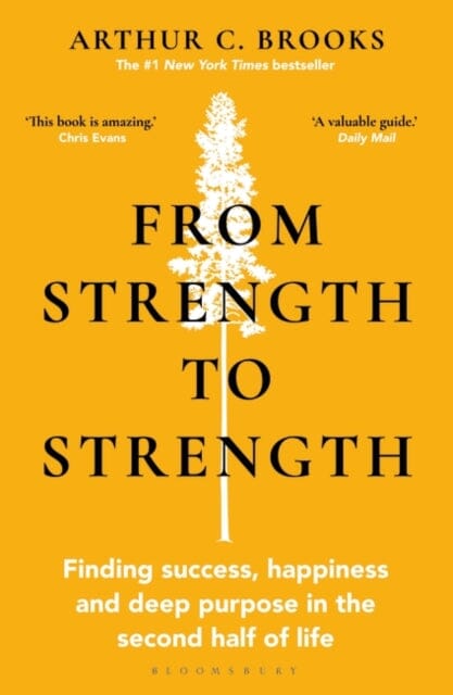 From Strength to Strength : Finding Success, Happiness and Deep Purpose in the Second Half of Life This book is amazing - Chris Evans Extended Range Bloomsbury Publishing PLC