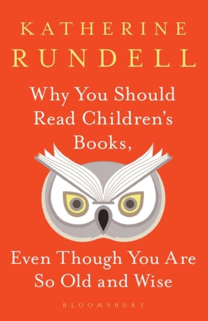 Why You Should Read Children's Books, Even Though You Are So Old and Wise Extended Range Bloomsbury Publishing PLC