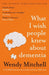 What I Wish People Knew About Dementia : The Sunday Times Bestseller Extended Range Bloomsbury Publishing PLC