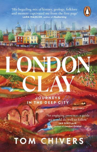 London Clay: Journeys in the Deep City by Tom Chivers Extended Range Transworld Publishers Ltd