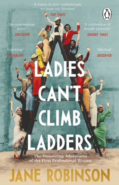 Ladies Can't Climb Ladders: The Pioneering Adventures of the First Professional Women by Jane Robinson Extended Range Transworld Publishers Ltd