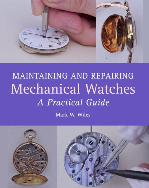 Maintaining and Repairing Mechanical Watches: A Practical Guide by Mark W Wiles Extended Range The Crowood Press Ltd