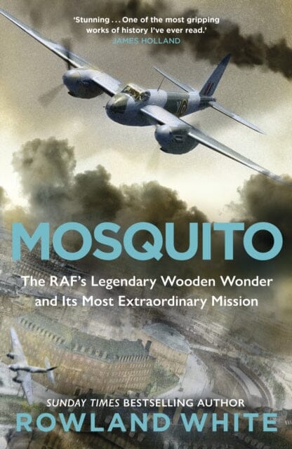 Mosquito : The RAF's Legendary Wooden Wonder and its Most Extraordinary Mission by Rowland White Extended Range Transworld Publishers Ltd