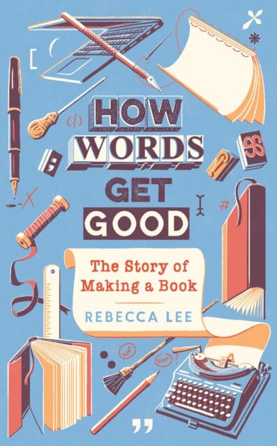 How Words Get Good: The Story of Making a Book by Rebecca Lee Extended Range Profile Books Ltd