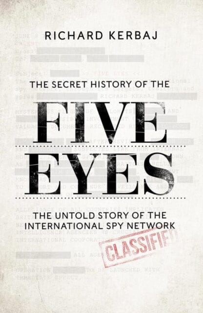 The Secret History of the Five Eyes : The untold story of the shadowy international spy network, through its targets, traitors and spies Extended Range John Blake Publishing Ltd