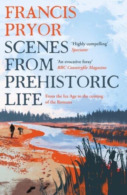 Scenes from Prehistoric Life : From the Ice Age to the Coming of the Romans Extended Range Bloomsbury Publishing PLC