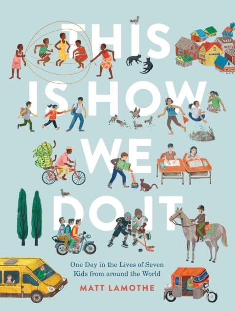 This Is How We Do It : One Day in the Lives of Seven Kids from around the World by Matt Lamothe Extended Range Chronicle Books