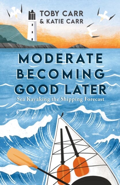 Moderate Becoming Good Later : Sea Kayaking the Shipping Forecast by Katie Carr Extended Range Octopus Publishing Group