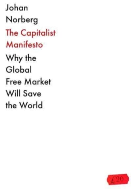 The Capitalist Manifesto : Why the Global Free Market Will Save the World by Johan Norberg Extended Range Atlantic Books