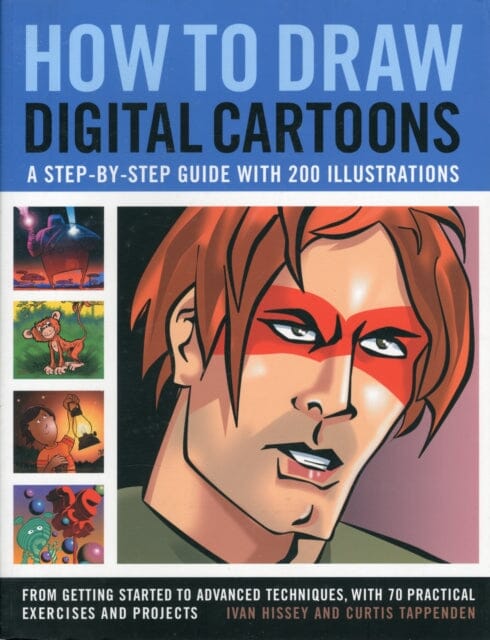 How to Draw Digital Cartoons: a Step-by-step Guide by Ivan & Tappenden, Curits Hissey Extended Range Anness Publishing