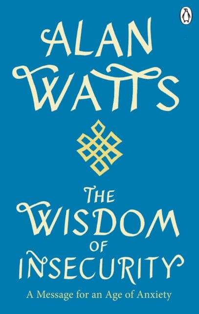 Wisdom Of Insecurity: A Message for an Age of Anxiety by Alan W Watts Extended Range Ebury Publishing