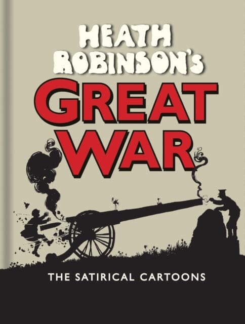 Heath Robinson's Great War : The Satirical Cartoons by W. Heath Robinson Extended Range Bodleian Library