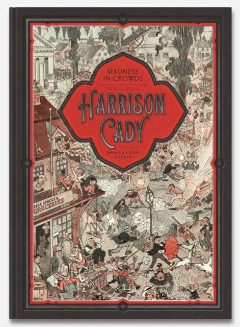 MADNESS IN CROWDS: The Teeming Mind of Harrison Cady : The Teeming Mind of Harrison Cady by Denis Kitchen Extended Range Beehive Books